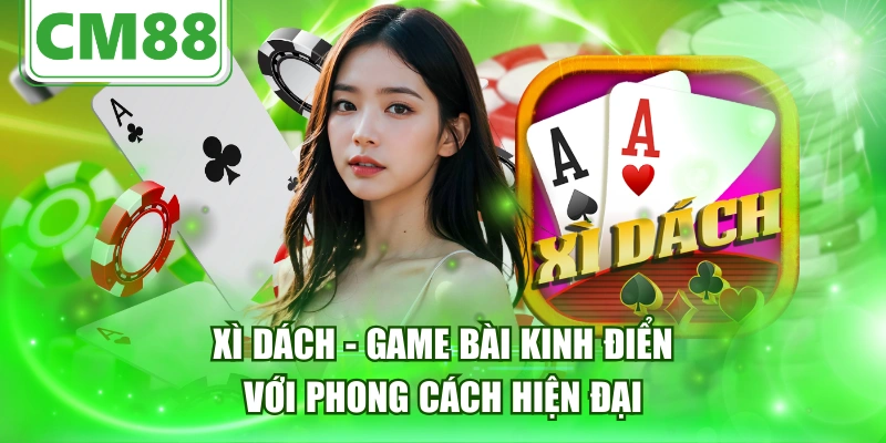 Xì Dách - Game Bài Kinh Điển Với Phong Cách Hiện Đại